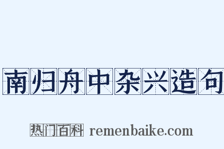 南归舟中杂兴造句是什么意思的图片